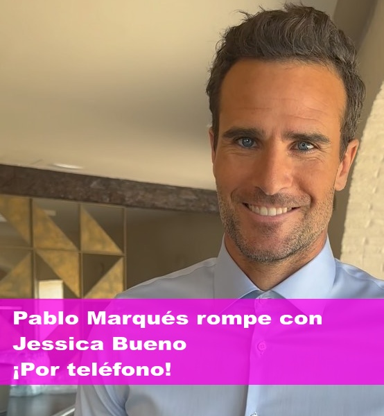 PABLO MARQUES ROMPE CON JESSICA BUENO - Pablo Marqués rompe con Jessica Bueno ¡Por teléfono!